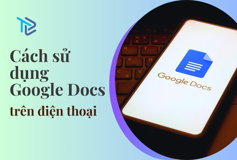 Cách sử dụng Google Docs trên điện thoại